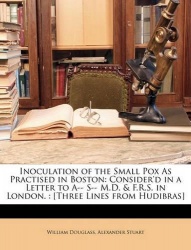 Inoculation of the Small Pox As Practised in Boston - Consider'd in a Letter to A-- S-- M.D. & F.R.S. in London. : [Three Lines 