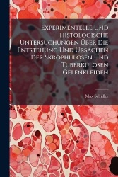 Experimentelle Und Histologische Untersuchungen Uber Die Entstehung Und Ursachen Der Skrophulosen Und Tuberkulosen Gelenkleiden