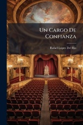 Un Cargo De Confianza - Comedia En Dos Actos Y En Prosa: Arreglada Á La Escena Española