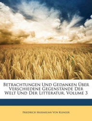 Betrachtungen Und Gedanken Ber Verschiedene Gegenstnde Der Welt Und Der Litteratur, Volume 3