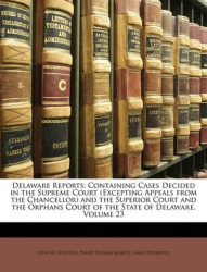 Delaware Reports: Containing Cases Decided in the Supreme Court (Excepting Appeals from the Chancellor) and the Superior Court a