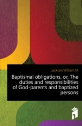 Baptismal Obligations, Or, the Duties and Responsibilities o