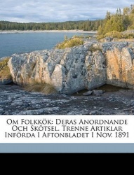 Om Folkkök - Deras Anordnande Och Skötsel. Trenne Artiklar Införda I Aftonbladet I Nov. 1891