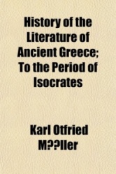 History of the Literature of Ancient Greece; To the Period of Isocrates