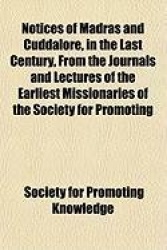 Notices of Madras and Cuddalore, in the Last Century, from the Journals and Lectures of the Earliest Missionaries of the Society