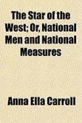 The Star of the West; Or, National Men and National Measures