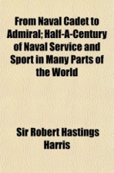 From Naval Cadet to Admiral; Half-A-Century of Naval Service and Sport in Many Parts of the World