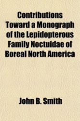 Contributions Toward a Monograph of the Lepidopterous Family Noctuidae of Boreal North America