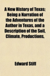 A New History of Texas; Being a Narration of the Adventures of the Author in Texas, and a Description of the Soil, Climate, Prod