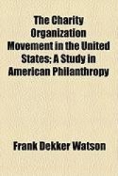 The Charity Organization Movement in the United States; A Study in American Philanthropy
