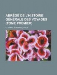 Abrege de L'Histoire Generale Des Voyages (Tome Premier)