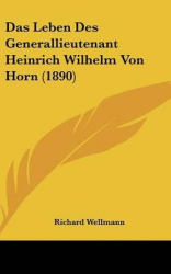 Das Leben Des Generallieutenant Heinrich Wilhelm Von Horn (1890)