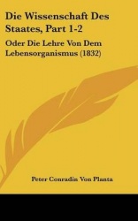 Die Wissenschaft Des Staates, Part 1-2: Oder Die Lehre Von Dem Lebensorganismus (1832)