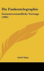 Die Funkentelegraphie: Gemeinverstandliche Vortrage (1901)