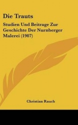 Die Trauts: Studien Und Beitrage Zur Geschichte Der Nurnberger Malerei (1907)