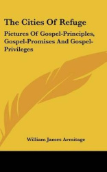 The Cities of Refuge: Pictures of Gospel-Principles, Gospel-Promises and Gospel-Privileges