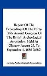 Report of the Proceedings of the Forty-Fifth Annual Congress of the British Archeological Association: Held at Glasgow August 27