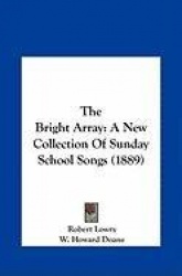 The Bright Array: A New Collection of Sunday School Songs (1889)