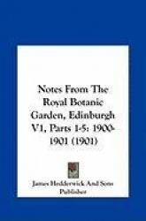 Notes from the Royal Botanic Garden, Edinburgh V1, Parts 1-5notes from the Royal Botanic Garden, Edinburgh V1, Parts 1-5: 1900-1