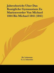 Jahresbericht Uber Das Konigliche Gymnasium Zu Marienwerder Von Michael 1844 Bis Michael 1845 (1845)