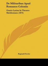 de Militaribus Apud Romanos Coloniis: Oratio Latina in Theatro Sheldoniano (1874)