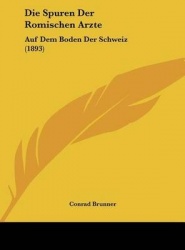 Die Spuren Der Romischen Arzte: Auf Dem Boden Der Schweiz (1893)