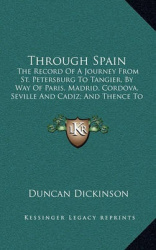 Through Spain: The Record of a Journey from St. Petersburg to Tangier, by Way of Paris, Madrid, Cordova, Seville and Cadiz; And 