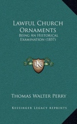 Lawful Church Ornaments: Being an Historical Examination (1857)
