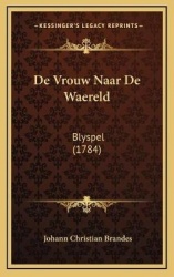 de Vrouw Naar de Waereld de Vrouw Naar de Waereld: Blyspel (1784) Blyspel (1784)