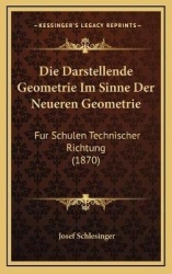 Die Darstellende Geometrie Im Sinne Der Neueren Geometrie: Fur Schulen Technischer Richtung (1870)