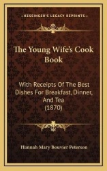 The Young Wife's Cook Book: With Receipts of the Best Dishes for Breakfast, Dinner, and Tea (1870)