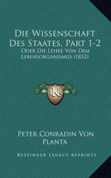 Die Wissenschaft Des Staates, Part 1-2: Oder Die Lehre Von Dem Lebensorganismus (1832)