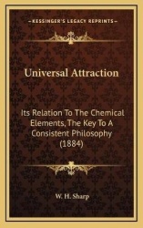 Universal Attraction: Its Relation to the Chemical Elements, the Key to a Consistent Philosophy (1884)