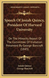 Speech of Josiah Quincy, President of Harvard University: On the Minority Report of the Committee of Visitation Presented by Geo