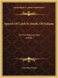 Speech Of Caleb B. Smith, Of Indiana - On The Mexican War (1846)