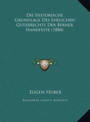 Die Historische Grundlage Des Ehelichen Guterrechts Der Berner Handfeste (1884)