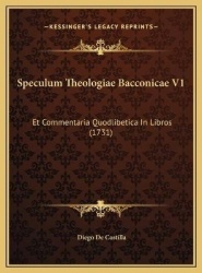 Speculum Theologiae Bacconicae V1 Speculum Theologiae Bacconicae V1: Et Commentaria Quodlibetica in Libros (1731) Et Commentaria