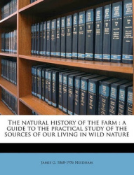 The Natural History of the Farm: A Guide to the Practical Study of the Sources of Our Living in Wild Nature