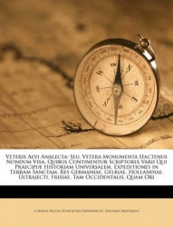 Veteris Aevi Analecta: Seu, Vetera Monumenta Hactenus Nondum Visa. Quibus Continentur Scriptores Varii Qui Praecipue Historiam U
