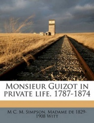 Monsieur Guizot in Private Life. 1787-1874