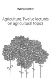 Agriculture. Twelve Lectures on Agricultural Topics