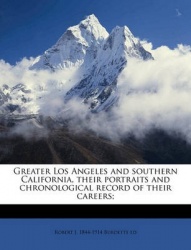Greater Los Angeles and Southern California, Their Portraits and Chronological Record of Their Careers;