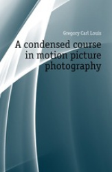 A Condensed Course in Motion Picture Photography