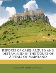 Reports of Cases Argued and Determined in the Court of Appeals of Maryland