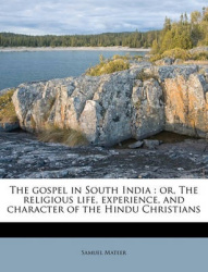 The Gospel in South India: Or, the Religious Life, Experience, and Character of the Hindu Christians