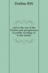 Aid to the Use of the Psalms and Paraphrases in Public Worship or in the Family