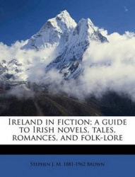 Ireland in Fiction; A Guide to Irish Novels, Tales, Romances, and Folk-Lore