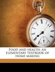 Food and Health; An Elementary Textbook of Home Making