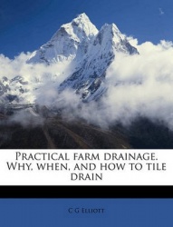 Practical Farm Drainage. Why, When, and How to Tile Drain