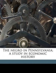The Negro in Pennsylvania; A Study in Economic History